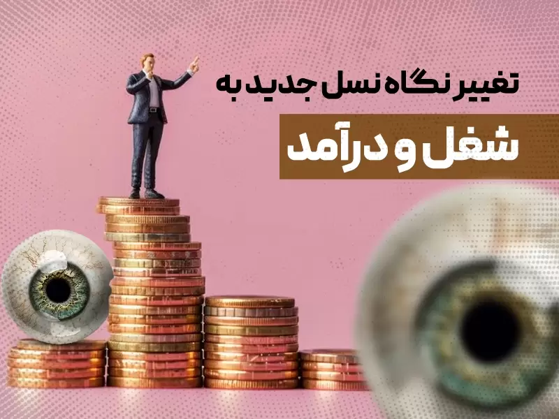 تغییر نگاه نسل جدید به شغل و درآمد